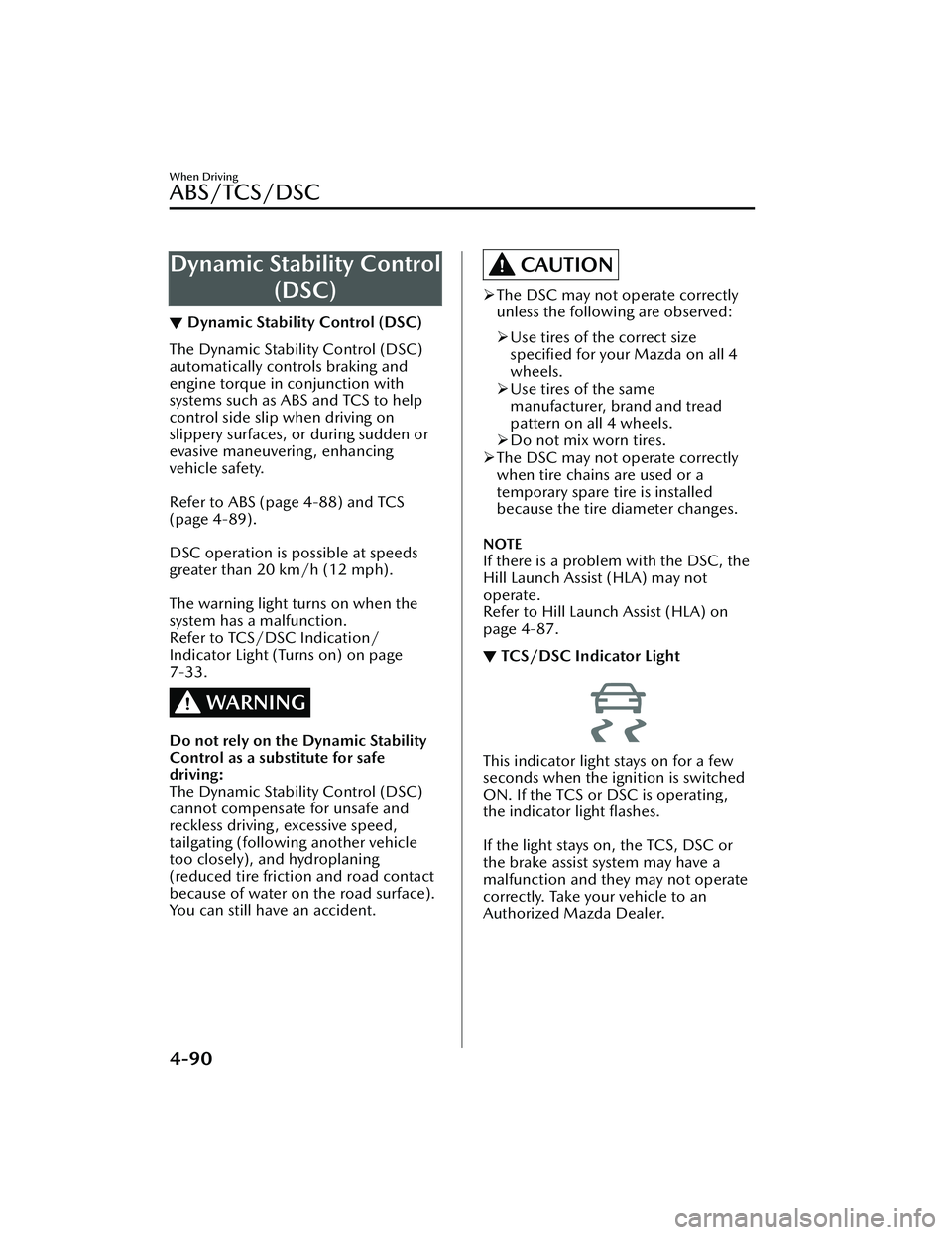 MAZDA MAZDA 2023  Owners Manual Dynamic Stability Control(DSC)
▼Dynamic Stability Control (DSC)
The Dynamic Stability Control (DSC)
automatically controls braking and
engine torque in conjunction with
systems such as ABS and TCS t