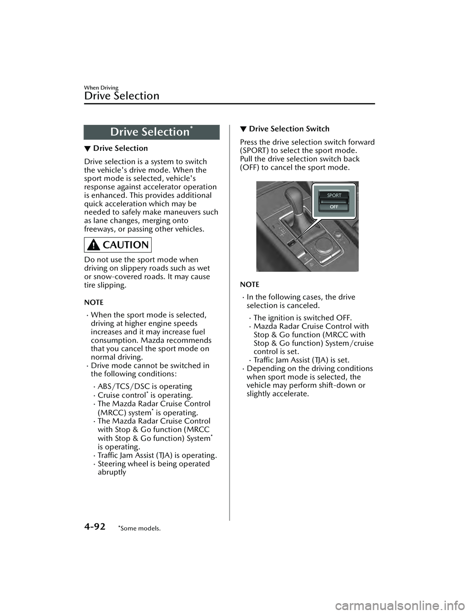 MAZDA MAZDA 2023  Owners Manual Drive Selection*
▼Drive Selection
Drive selection is a system to switch
the vehicle's drive mode. When the
sport mode is selected, vehicle's
response against accelerator operation
is enhance