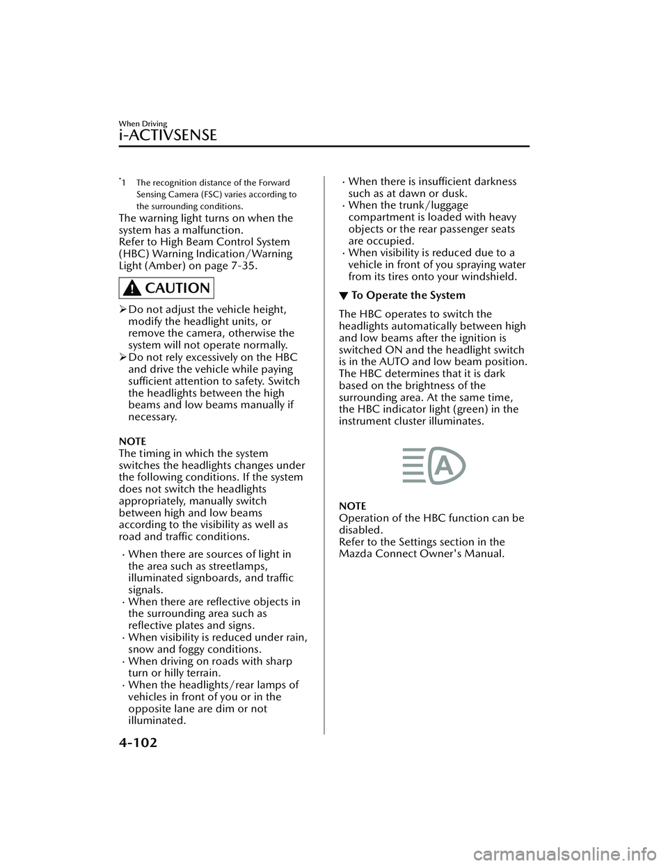 MAZDA MAZDA 2023 Owners Manual *1 The recognition distance of the ForwardSensing Camera (FSC) varies according to
the surrounding conditions.
The warning light turns on when the
system has a malfunction.
Refer to High Beam Control MAZDA MAZDA 2023 Owners Manual *1 The recognition distance of the ForwardSensing Camera (FSC) varies according to
the surrounding conditions.
The warning light turns on when the
system has a malfunction.
Refer to High Beam Control
