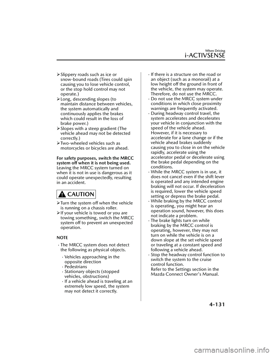 MAZDA MAZDA 2023  Owners Manual Slippery roads such as ice or
snow-bound roads (Tires could spin
causing you to lose vehicle control,
or the stop hold control may not
operate.)
 Long, descending slopes (to
maintain distance be