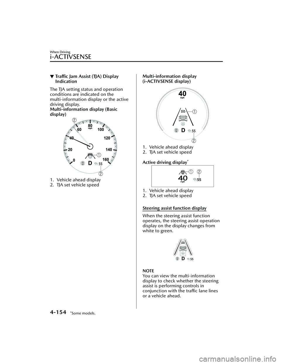 MAZDA MAZDA 2023  Owners Manual ▼Traffic Jam Assist (TJA) Display
Indication
The TJA setting status and operation
conditions are indicated on the
multi-information display or the active
driving display.
Multi-information display (
