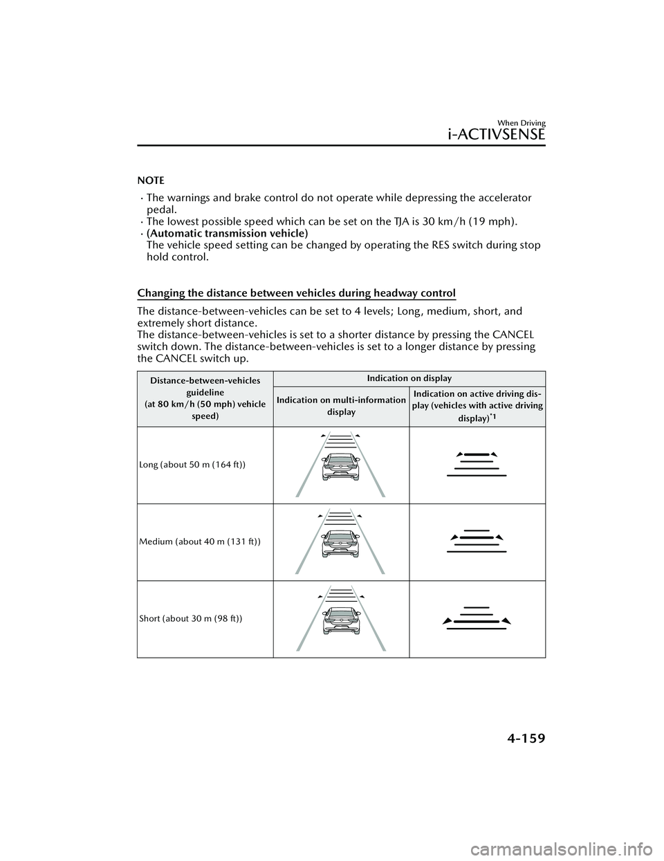 MAZDA MAZDA 2023 Owners Manual NOTE
The warnings and brake control do not operate while depressing the accelerator
pedal.
The lowest possible speed which can be set on the TJA is 30 km/h (19 mph).(Automatic transmission ve MAZDA MAZDA 2023 Owners Manual NOTE
The warnings and brake control do not operate while depressing the accelerator
pedal.
The lowest possible speed which can be set on the TJA is 30 km/h (19 mph).(Automatic transmission ve