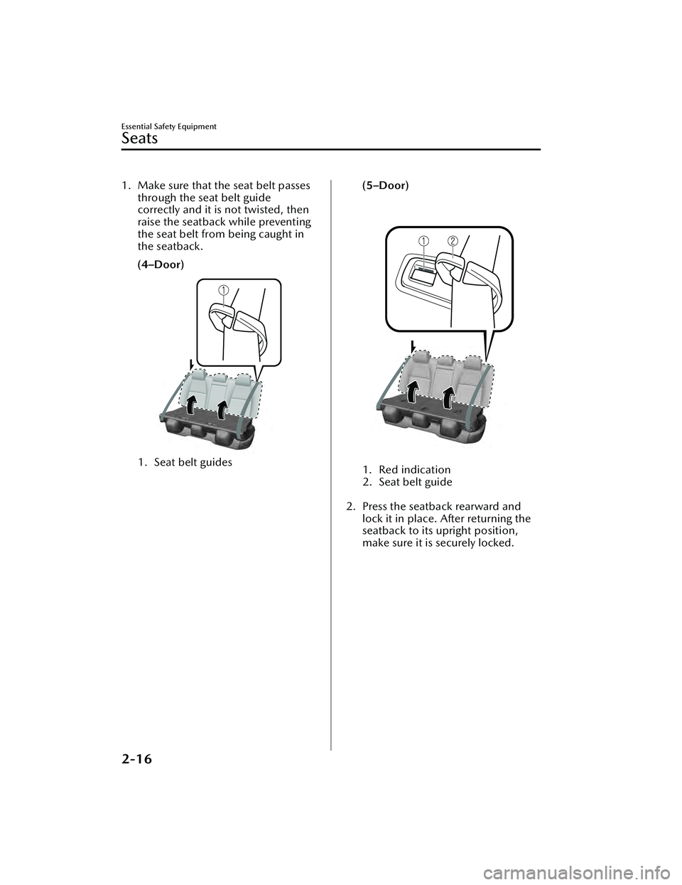 MAZDA MAZDA 2023  Owners Manual 1. Make sure that the seat belt passesthrough the seat belt guide
correctly and it is not twisted, then
raise the seatback while preventing
the seat belt from being caught in
the seatback.
(4–Door)
