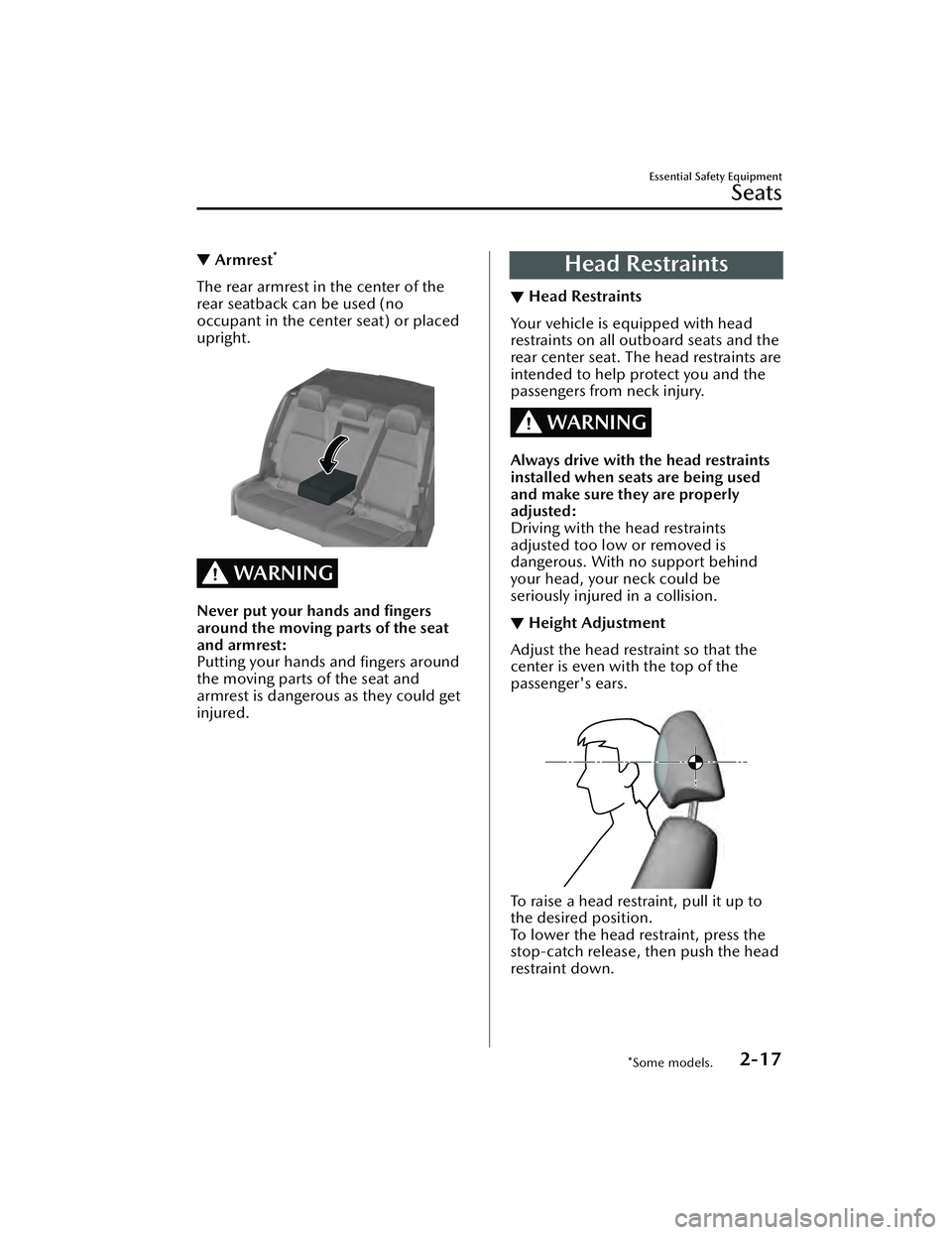 MAZDA MAZDA 2023  Owners Manual ▼Armrest*
The rear armrest in the center of the
rear seatback can be used (no
occupant in the center seat) or placed
upright.
 
WARNING
Never put your hands and ﬁngers
around the moving parts of t