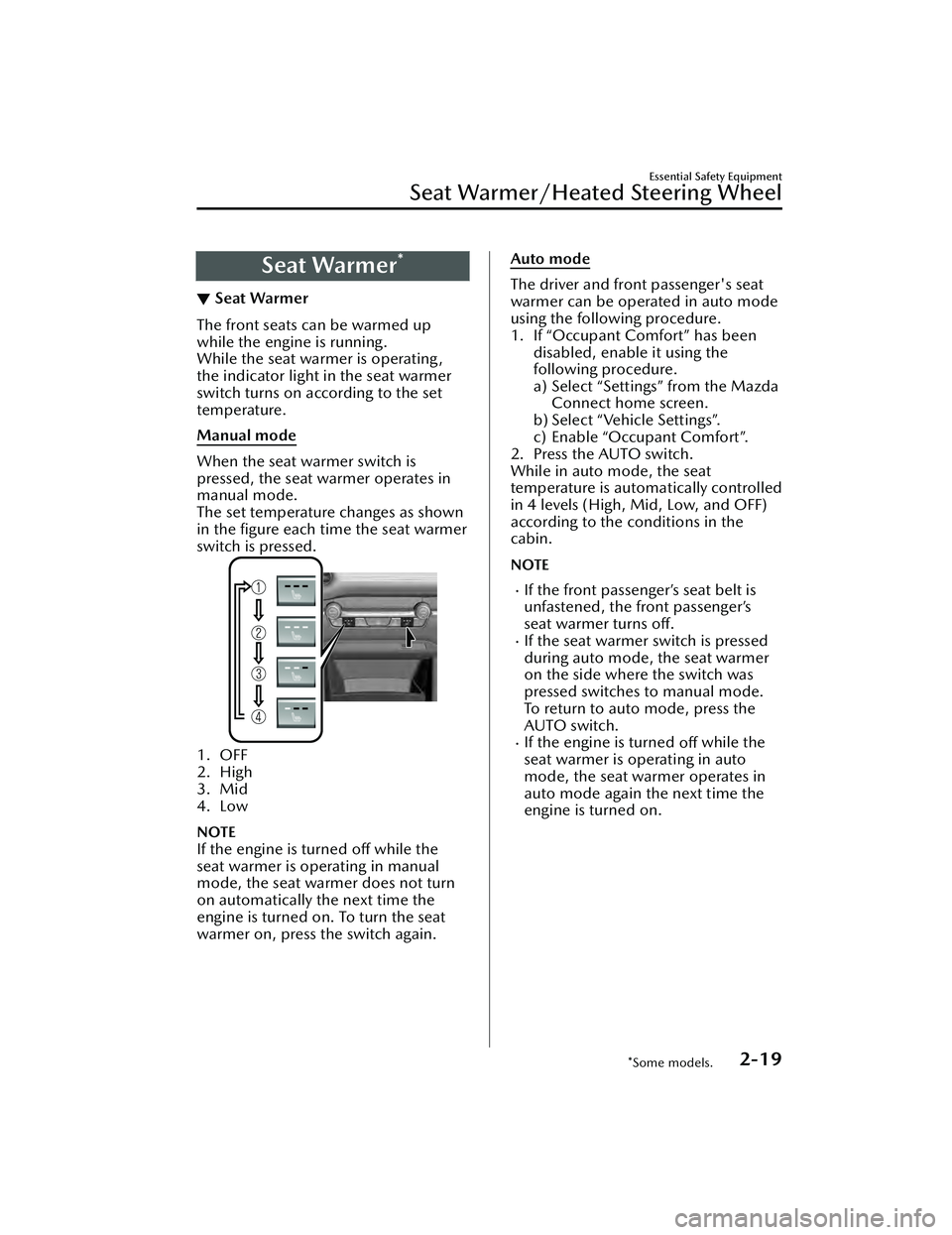 MAZDA MAZDA 2023  Owners Manual Seat Warmer*
▼Seat Warmer
The front seats can be warmed up
while the engine is running.
While the seat warmer is operating,
the indicator light in the seat warmer
switch turns on according to the se