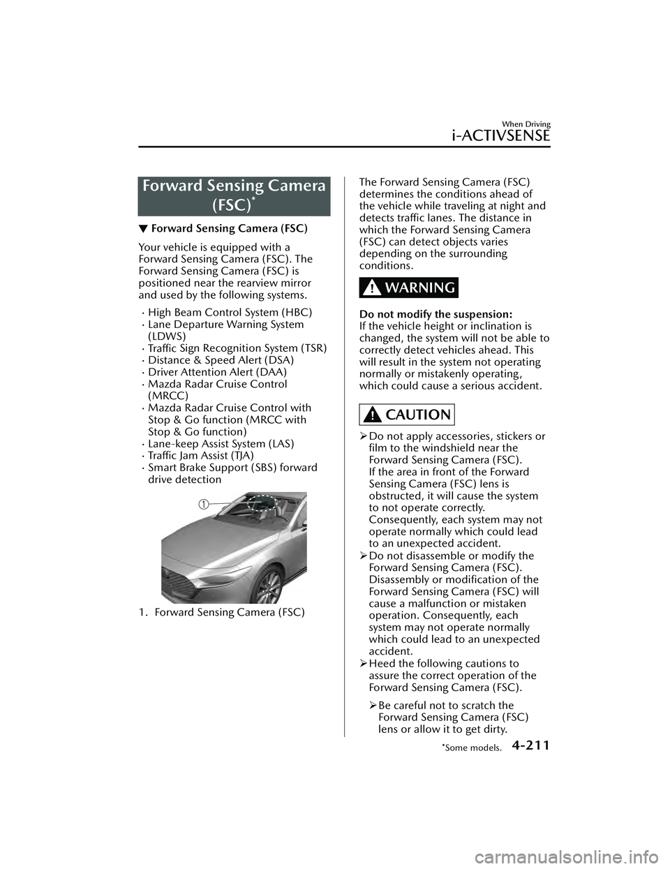 MAZDA MAZDA 2023  Owners Manual Forward Sensing Camera(FSC)
*
▼Forward Sensing Camera (FSC)
Your vehicle is equipped with a
Forward Sensing Camera (FSC). The
Forward Sensing Camera (FSC) is
positioned near the rearview mirror
and 