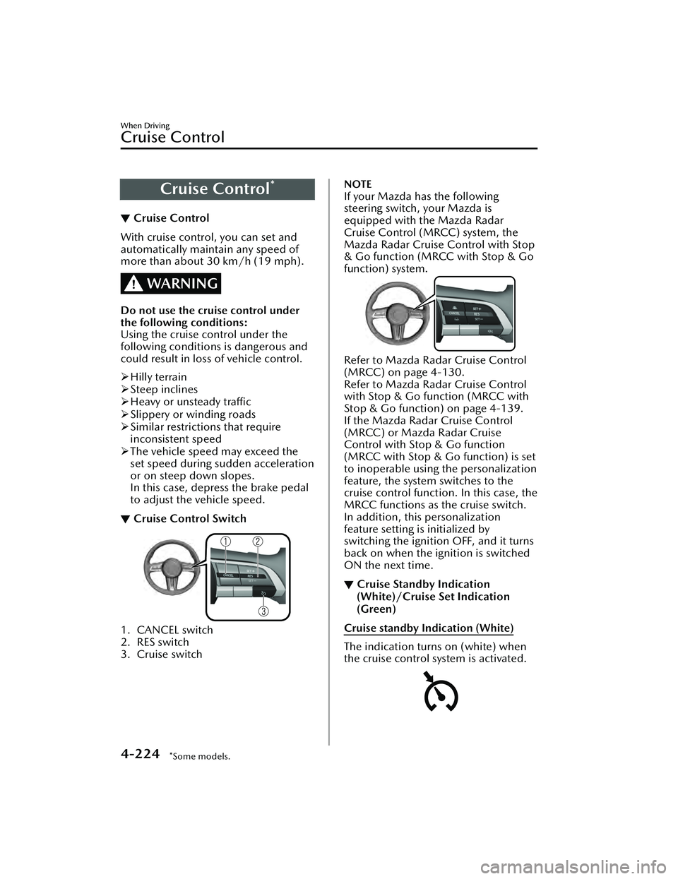 MAZDA MAZDA 2023 Owners Manual Cruise Control*
▼Cruise Control
With cruise control, you can set and
automatically maintain any speed of
more than about 30 km/h (19 mph).
WARNING
Do not use the cruise control under
the following c MAZDA MAZDA 2023 Owners Manual Cruise Control*
▼Cruise Control
With cruise control, you can set and
automatically maintain any speed of
more than about 30 km/h (19 mph).
WARNING
Do not use the cruise control under
the following c