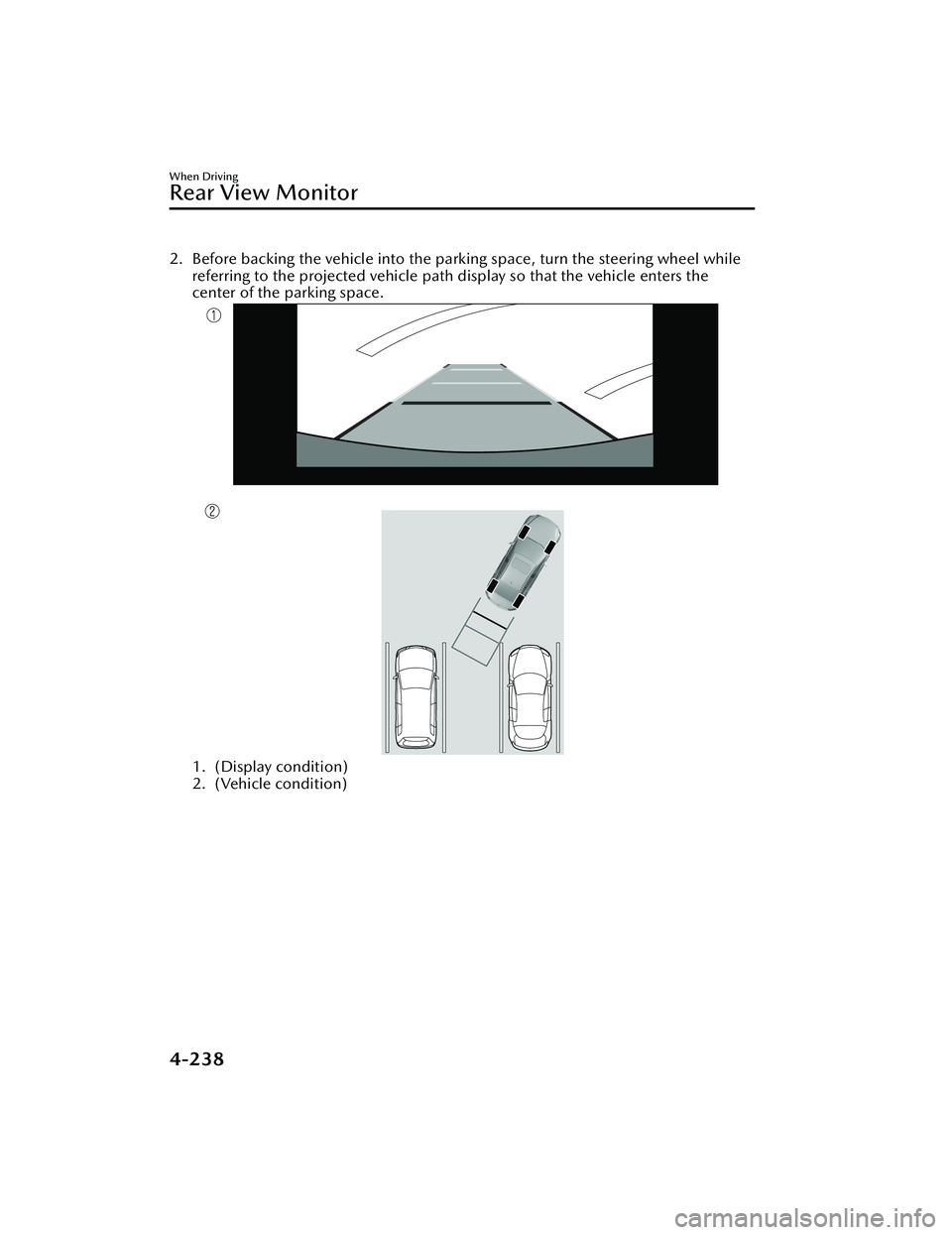 MAZDA MAZDA 2023  Owners Manual 2. Before backing the vehicle into the parking space, turn the steering wheel whilereferring to the projected vehicle path display so that the vehicle enters the
center of the parking space.
1. (Displ