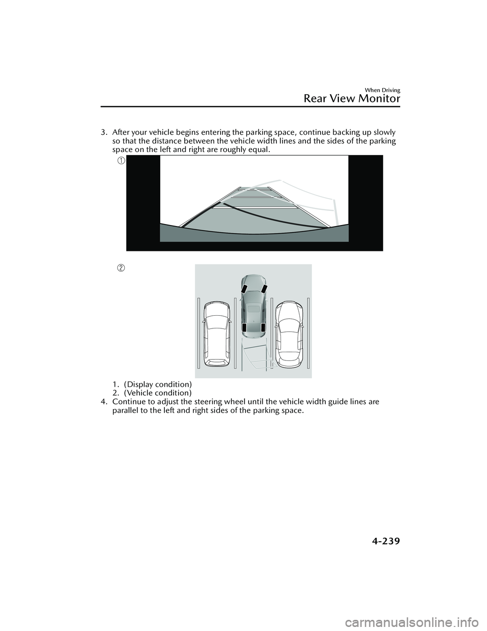 MAZDA MAZDA 2023  Owners Manual 3. After your vehicle begins entering the parking space, continue backing up slowlyso that the distance between the vehicle width lines and the sides of the parking
space on the left and right are rou
