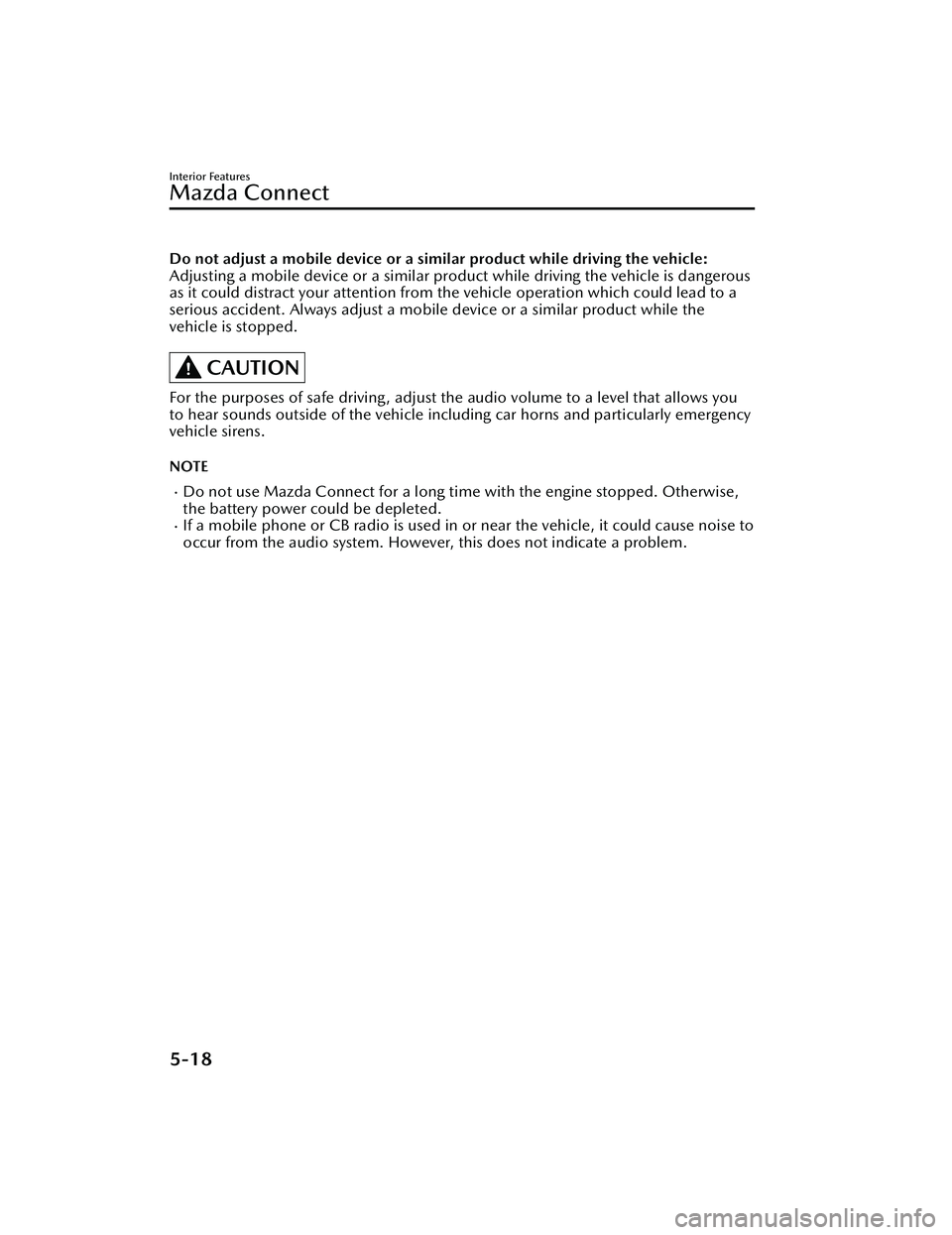 MAZDA MAZDA 2023  Owners Manual Do not adjust a mobile device or a similar product while driving the vehicle:
Adjusting a mobile device or a similar produ ct while driving the vehicle is dangerous
as it could distract your attention