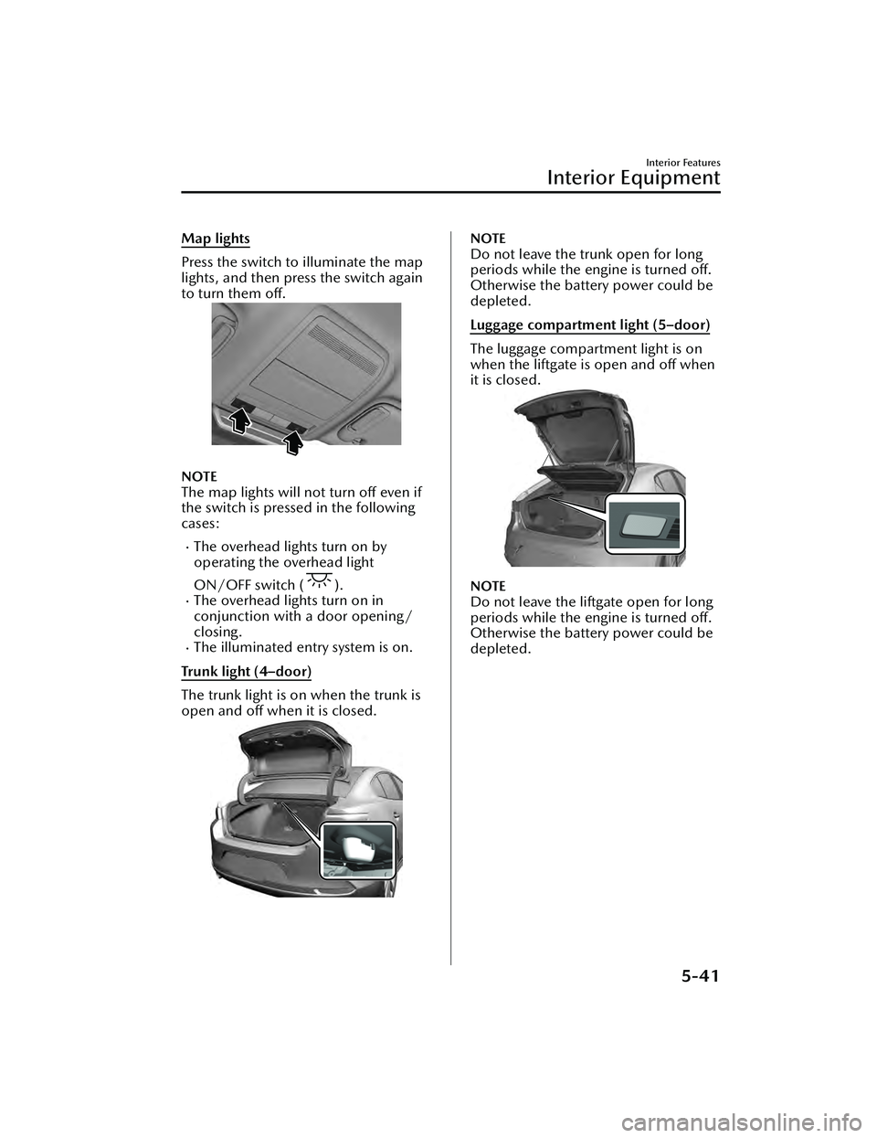MAZDA MAZDA 2023  Owners Manual Map lights
Press the switch to illuminate the map
lights, and then press the switch again
to turn them off.
NOTE
The map lights will not turn off even if
the switch is pressed in the following
cases:
