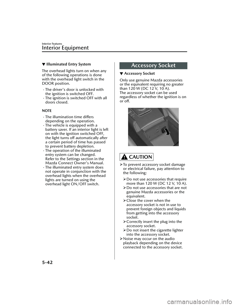 MAZDA MAZDA 2023 Owners Manual ▼Illuminated Entry System
The overhead lights turn on when any
of the following operations is done
with the overhead light switch in the
DOOR position.
The driver's door is unlocked with
the MAZDA MAZDA 2023 Owners Manual ▼Illuminated Entry System
The overhead lights turn on when any
of the following operations is done
with the overhead light switch in the
DOOR position.
The driver's door is unlocked with
the