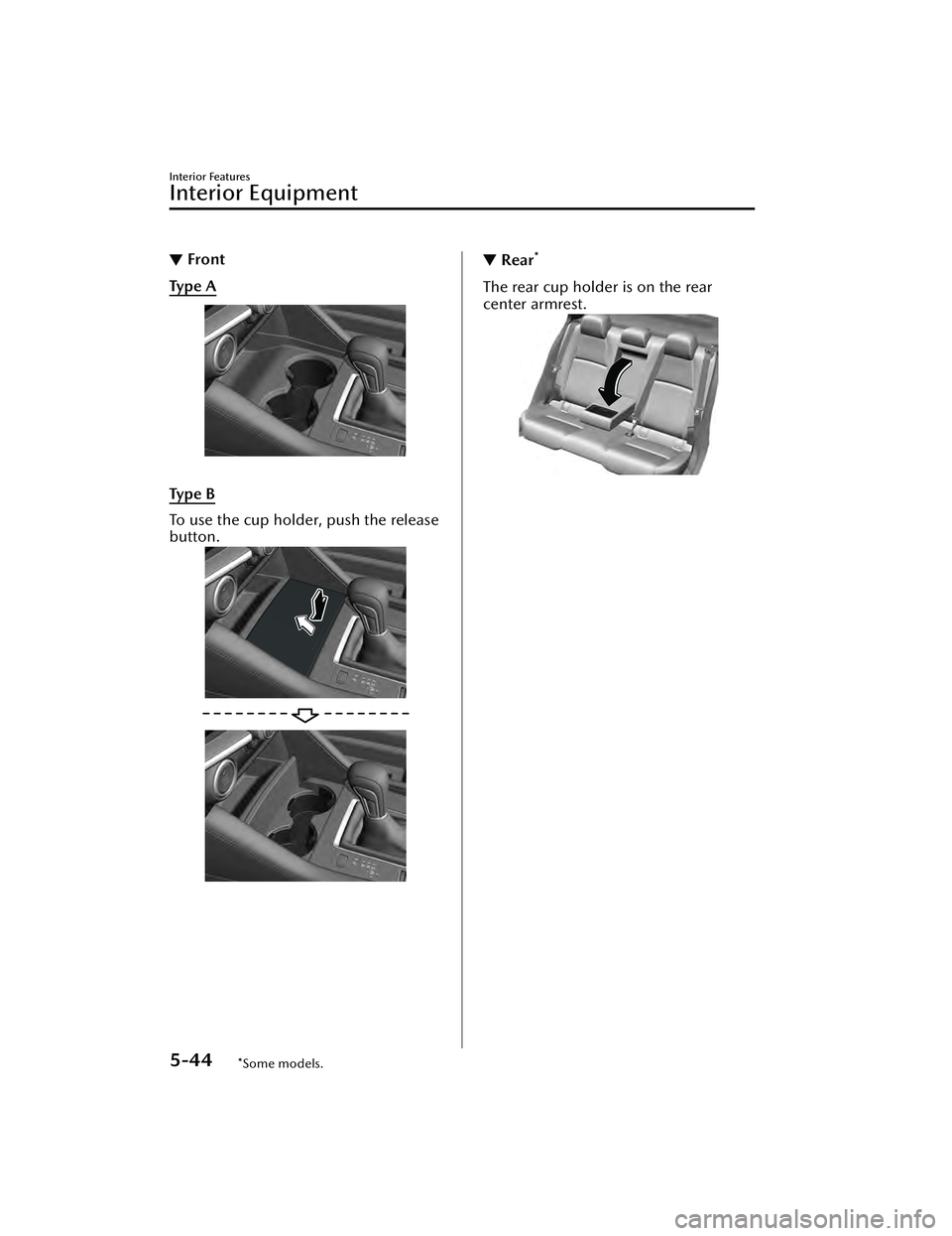 MAZDA MAZDA 2023  Owners Manual ▼Front
Ty p e  A
 
Ty p e  B
To use the cup holder, push the release
button.
▼
Rear*
The rear cup holder is on the rear
center armrest.
Interior Features
Interior Equipment
5-44*Some models.
Mazda