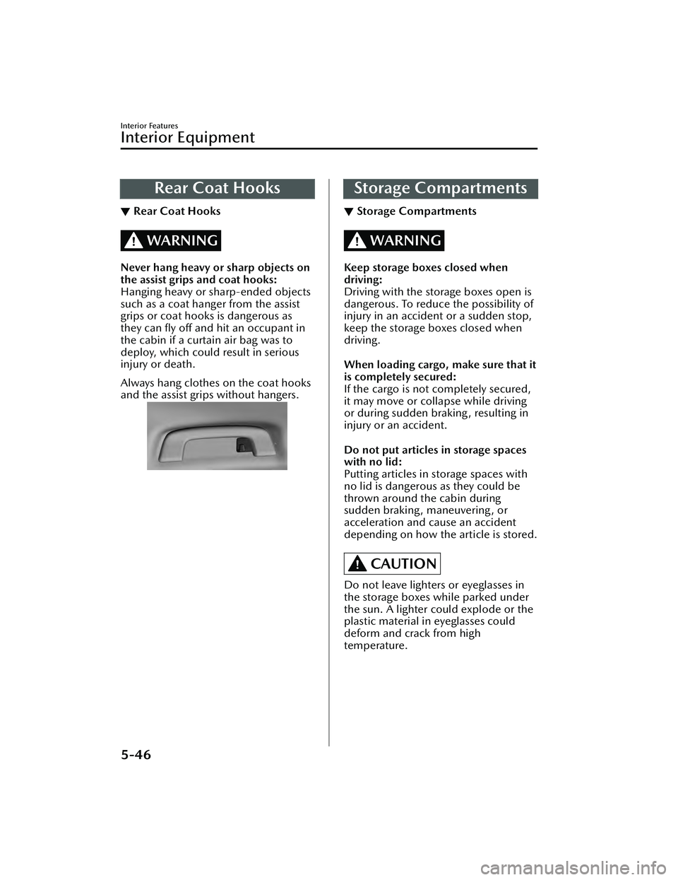 MAZDA MAZDA 2023 Owners Manual Rear Coat Hooks
▼Rear Coat Hooks
WARNING
Never hang heavy or sharp objects on
the assist grips and coat hooks:
Hanging heavy or sharp-ended objects
such as a coat hanger from the assist
grips or coa MAZDA MAZDA 2023 Owners Manual Rear Coat Hooks
▼Rear Coat Hooks
WARNING
Never hang heavy or sharp objects on
the assist grips and coat hooks:
Hanging heavy or sharp-ended objects
such as a coat hanger from the assist
grips or coa