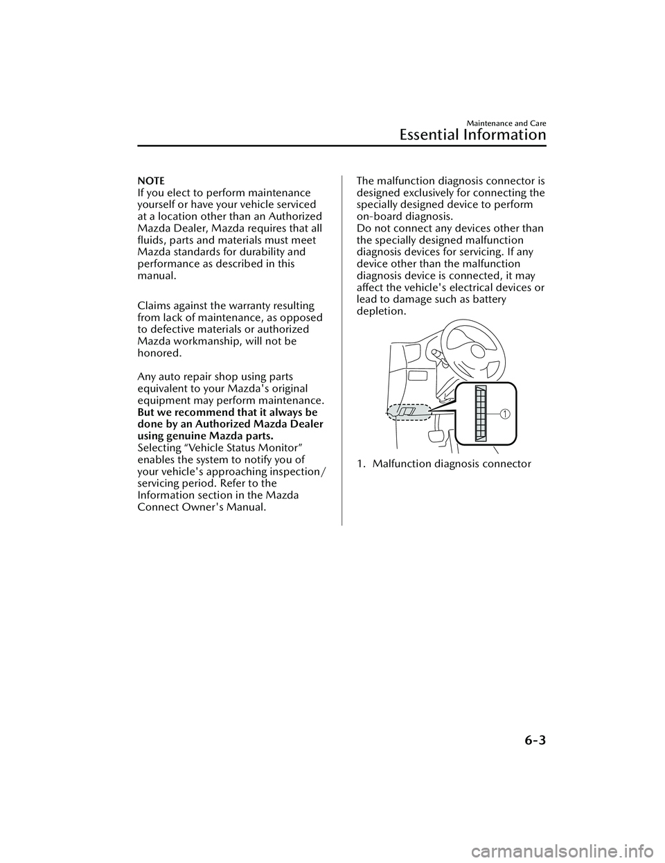MAZDA MAZDA 2023  Owners Manual NOTE
If you elect to perform maintenance
yourself or have your vehicle serviced
at a location other than an Authorized
Mazda Dealer, Mazda requires that all
ﬂuids, parts and materials must meet
Mazd