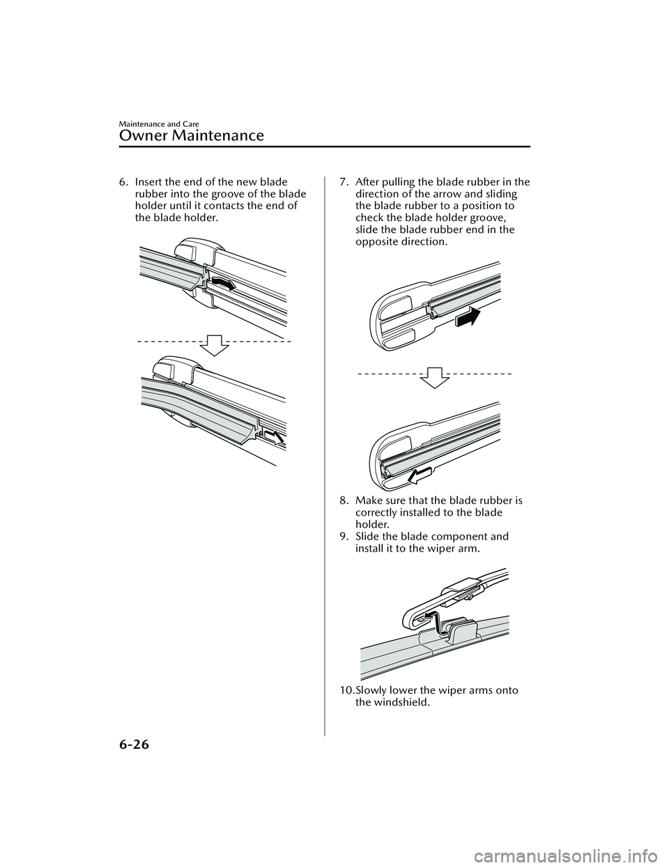 MAZDA MAZDA 2023  Owners Manual 6. Insert the end of the new bladerubber into the groove of the blade
holder until it contacts the end of
the blade holder.
 7. After pulling the blade rubber in thedirection of the arrow and sliding
