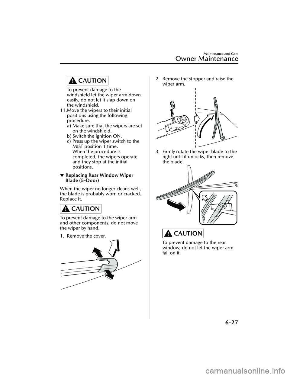 MAZDA MAZDA 2023 Owners Manual CAUTION
To prevent damage to the
windshield let the wiper arm down
easily, do not let it slap down on
the windshield.
11.Move the wipers to their initial positions using the following
procedure.
a) Ma MAZDA MAZDA 2023 Owners Manual CAUTION
To prevent damage to the
windshield let the wiper arm down
easily, do not let it slap down on
the windshield.
11.Move the wipers to their initial positions using the following
procedure.
a) Ma