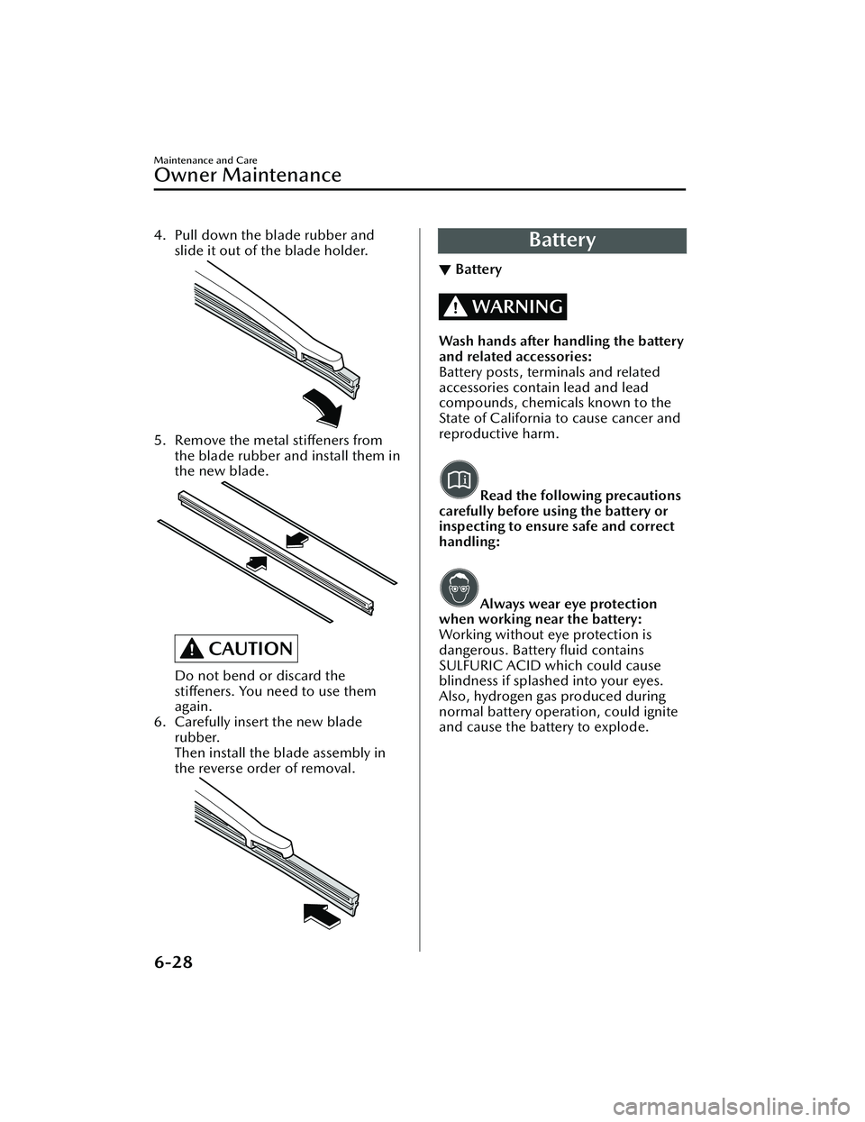 MAZDA MAZDA 2023 Owners Manual 4. Pull down the blade rubber andslide it out of the blade holder.
5. Remove the metal stiffeners fromthe blade rubber and install them in
the new blade.
CAUTION
Do not bend or discard the
stiffeners. MAZDA MAZDA 2023 Owners Manual 4. Pull down the blade rubber andslide it out of the blade holder.
5. Remove the metal stiffeners fromthe blade rubber and install them in
the new blade.
CAUTION
Do not bend or discard the
stiffeners.