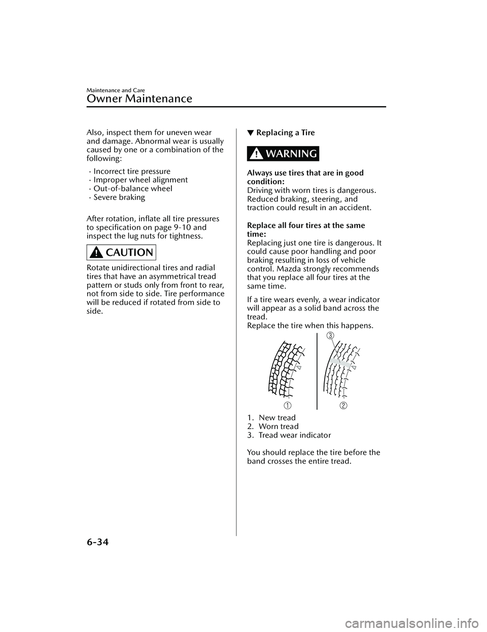 MAZDA MAZDA 2023  Owners Manual Also, inspect them for uneven wear
and damage. Abnormal wear is usually
caused by one or a combination of the
following:
Incorrect tire pressureImproper wheel alignmentOut-of-balance wheel