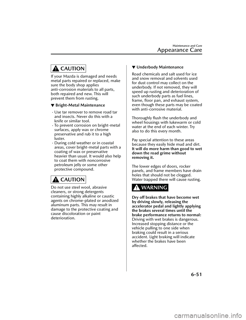 MAZDA MAZDA 2023 Owners Manual CAUTION
If your Mazda is damaged and needs
metal parts repaired or replaced, make
sure the body shop applies
anti-corrosion materials to all parts,
both repaired and new. This will
prevent them from r MAZDA MAZDA 2023 Owners Manual CAUTION
If your Mazda is damaged and needs
metal parts repaired or replaced, make
sure the body shop applies
anti-corrosion materials to all parts,
both repaired and new. This will
prevent them from r