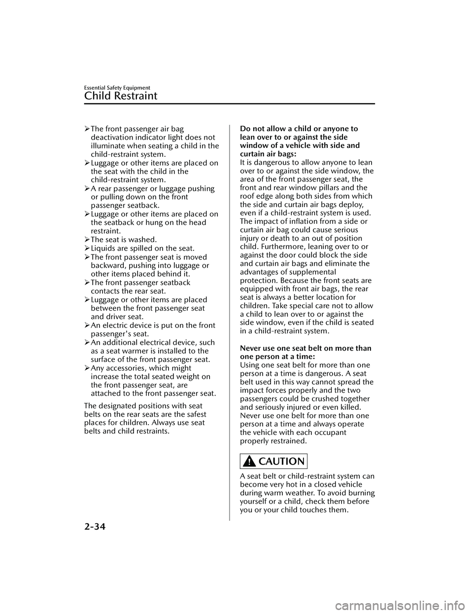 MAZDA MAZDA 2023  Owners Manual The front passenger air bag
deactivation indicator light does not
illuminate when seating a child in the
child-restraint system.
 Luggage or other items are placed on
the seat with the child in 