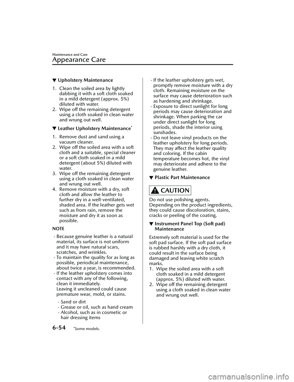 MAZDA MAZDA 2023  Owners Manual ▼Upholstery Maintenance
1. Clean the soiled area by lightly
dabbing it with a soft cloth soaked
in a mild detergent (approx. 5%)
diluted with water.
2. Wipe off the remaining detergent using a cloth