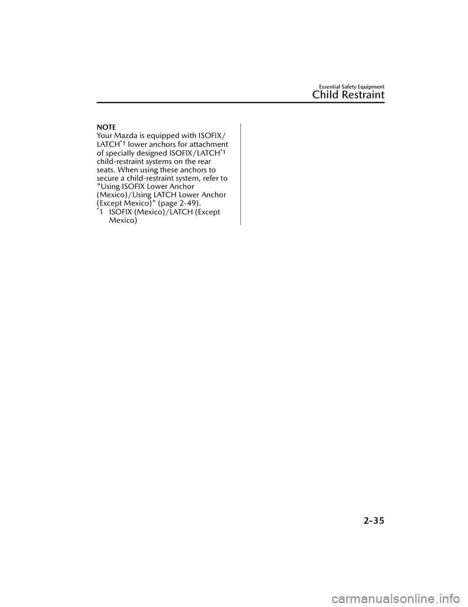 MAZDA MAZDA 2023  Owners Manual NOTE
Your Mazda is equipped with ISOFIX/
LATCH*1 lower anchors for attachment
of specially designed ISOFIX/LATCH*1
child-restraint systems on the rear
seats. When using these anchors to
secure a child