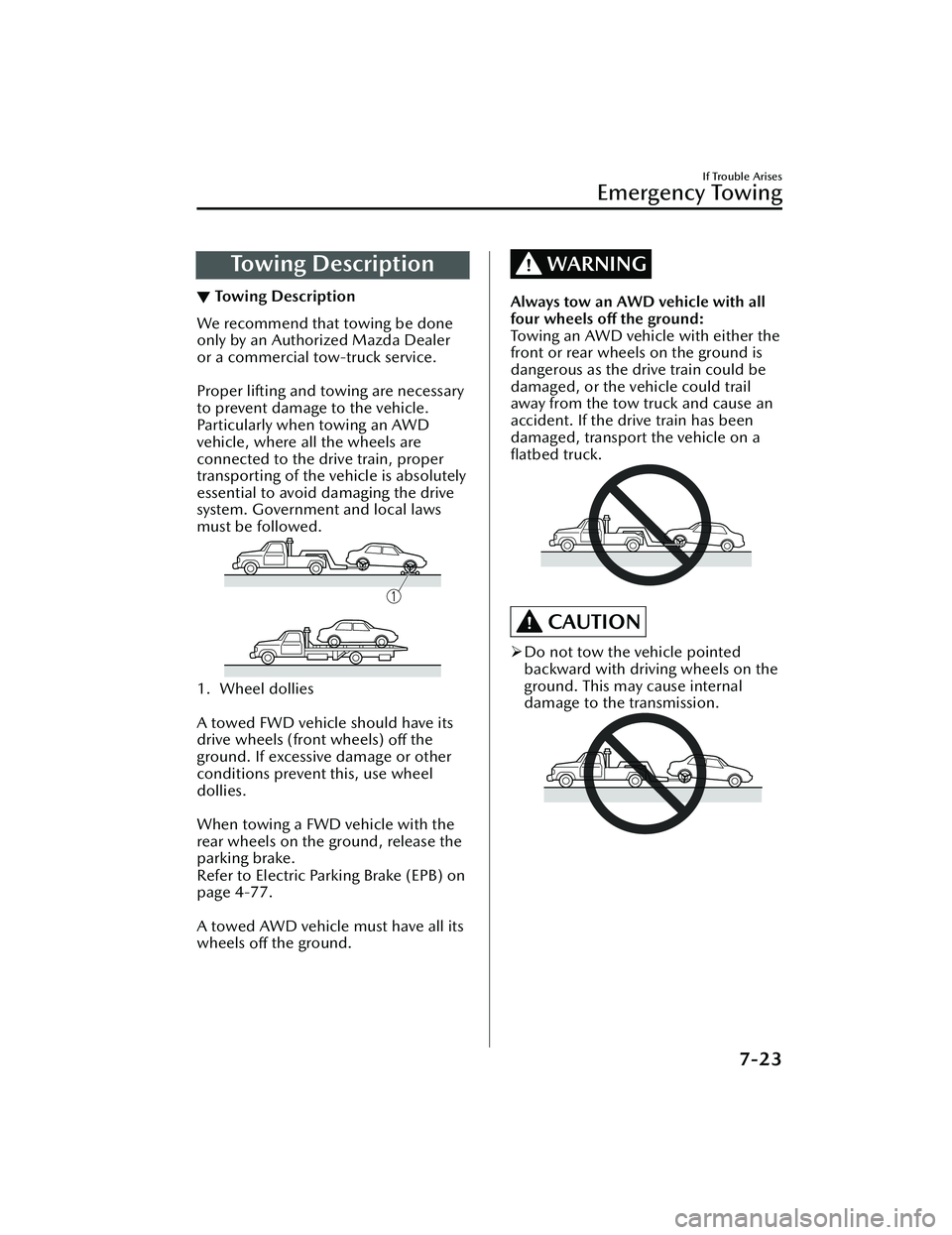 MAZDA MAZDA 2023  Owners Manual To w i n g  D e s c r i p t i o n
▼Towing Description
We recommend that towing be done
only by an Authorized Mazda Dealer
or a commercial tow-truck service.
 
Proper lifting and towing are necessary
