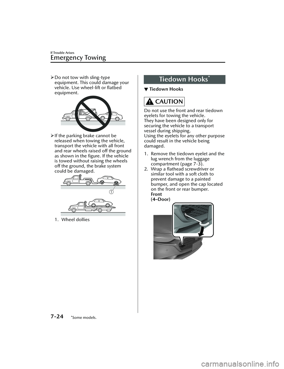 MAZDA MAZDA 2023  Owners Manual Do not tow with sling-type
equipment. This could damage your
vehicle. Use wheel-lift or ﬂatbed
equipment.
If the parking brake cannot be
released when towing the vehicle,
transport the vehicle