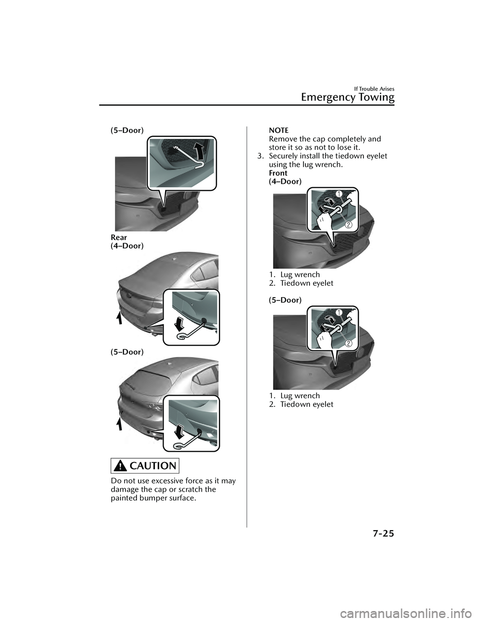 MAZDA MAZDA 2023  Owners Manual (5–Door)
Rear
(4–Door)
(5–Door)
CAUTION
Do not use excessive force as it may
damage the cap or scratch the
painted bumper surface.
NOTE
Remove the cap completely and
store it so as not to lose i