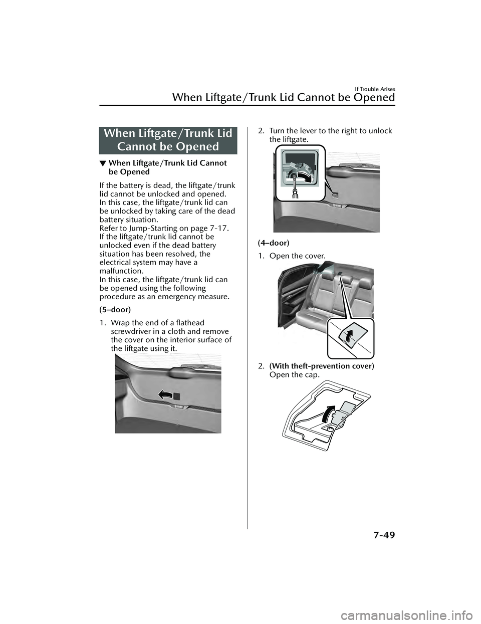 MAZDA MAZDA 2023  Owners Manual When Liftgate/Trunk LidCannot be Opened
▼ When Liftgate/Trunk Lid Cannot
be Opened
If the battery is dead, the liftgate/trunk
lid cannot be unlocked and opened.
In this case, the liftgate/trunk lid 