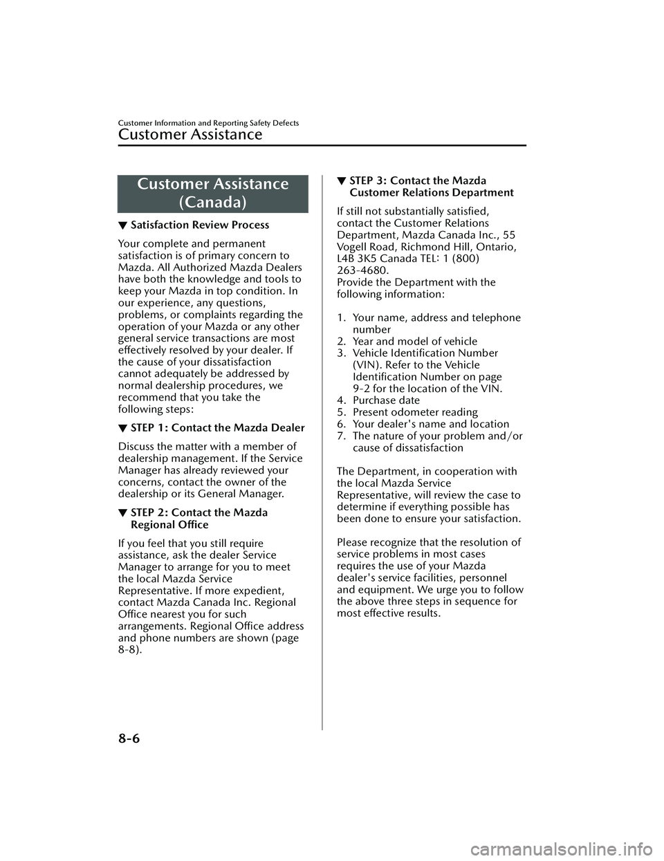 MAZDA MAZDA 2023  Owners Manual Customer Assistance(Canada)
▼Satisfaction Review Process
Your complete and permanent
satisfaction is of primary concern to
Mazda. All Authorized Mazda Dealers
have both the knowledge and tools to
ke