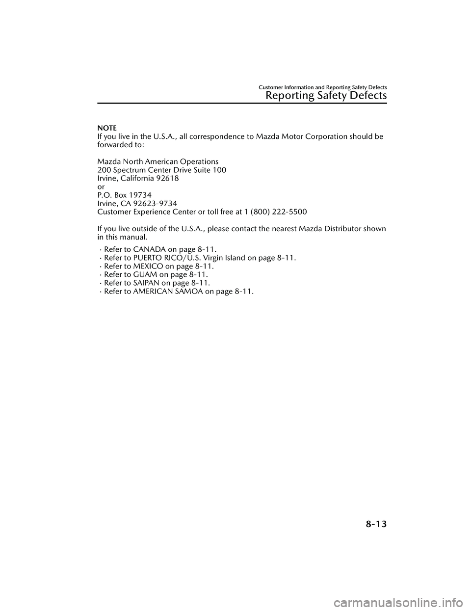 MAZDA MAZDA 2023  Owners Manual NOTE
If you live in the U.S.A., all correspondence to Mazda Motor Corporation should be
forwarded to:
 
Mazda North American Operations
200 Spectrum Center Drive Suite 100
Irvine, California 92618
or
