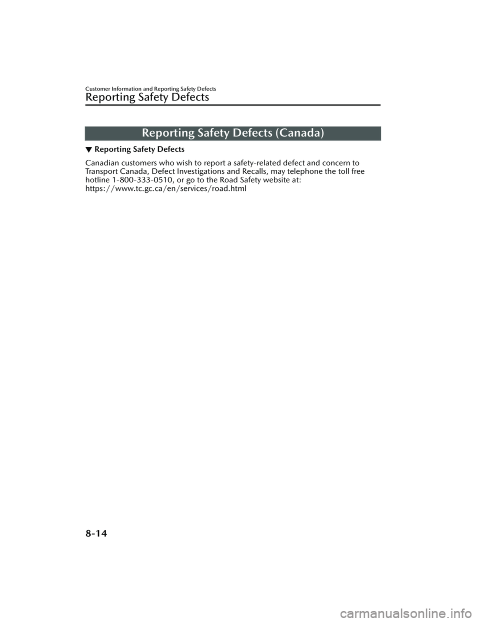 MAZDA MAZDA 2023  Owners Manual Reporting Safety Defects (Canada)
▼Reporting Safety Defects
Canadian customers who wish to report a safety-related defect and concern to
Transport Canada, Defect Investigations and Recalls, may tele