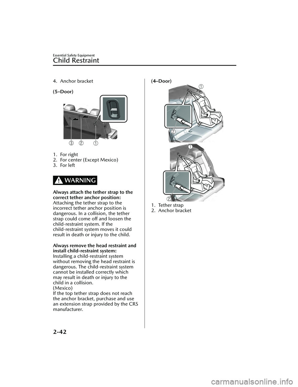 MAZDA MAZDA 2023  Owners Manual 4. Anchor bracket
 
(5–Door)
 
1. For right
2. For center (Except Mexico)
3. For left
 
WARNING
Always attach the tether strap to the
correct tether anchor position:
Attaching the tether strap to th