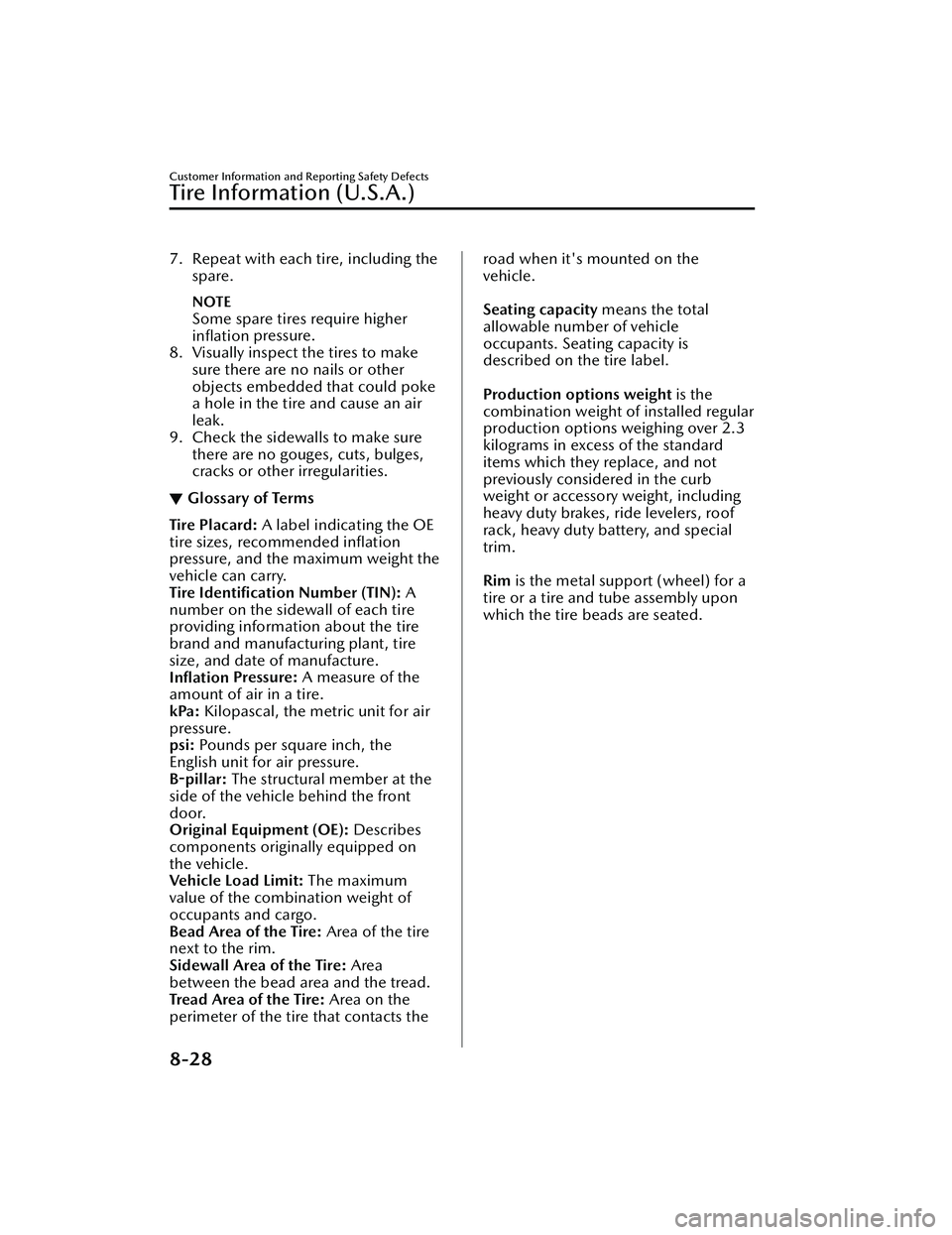 MAZDA MAZDA 2023  Owners Manual 7. Repeat with each tire, including thespare.
NOTE
Some spare tires require higher
inﬂation  pressure.
8. Visually inspect the tires to make sure there are no nails or other
objects embedded that co