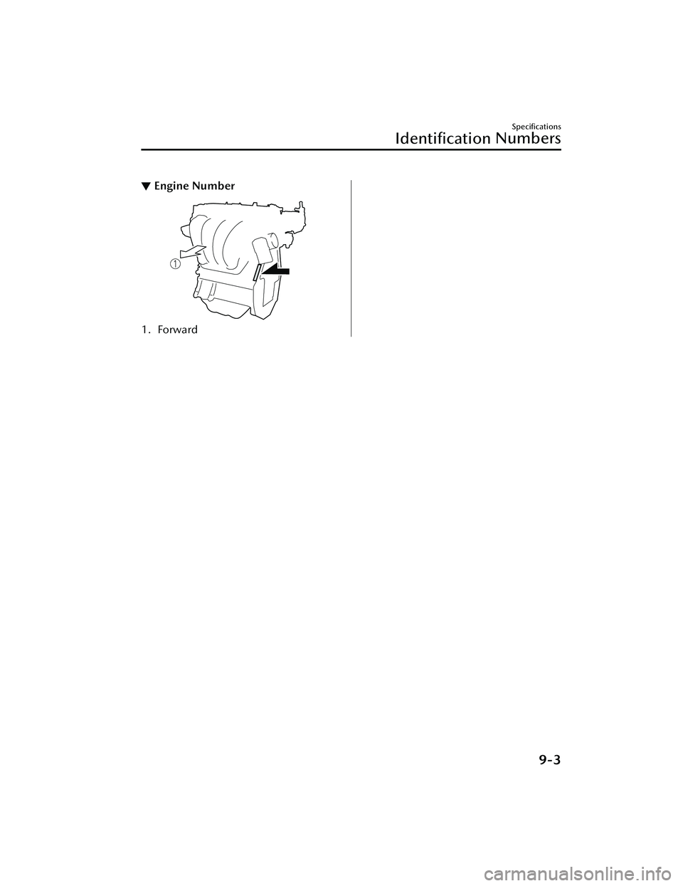 MAZDA MAZDA 2023  Owners Manual ▼Engine Number
1. Forward
Speciﬁcations
Identiﬁcation
 Numbers
9-3
Mazda3_8LC2-EA-22G_Edition1_new
2022-5-20 11:26:10 