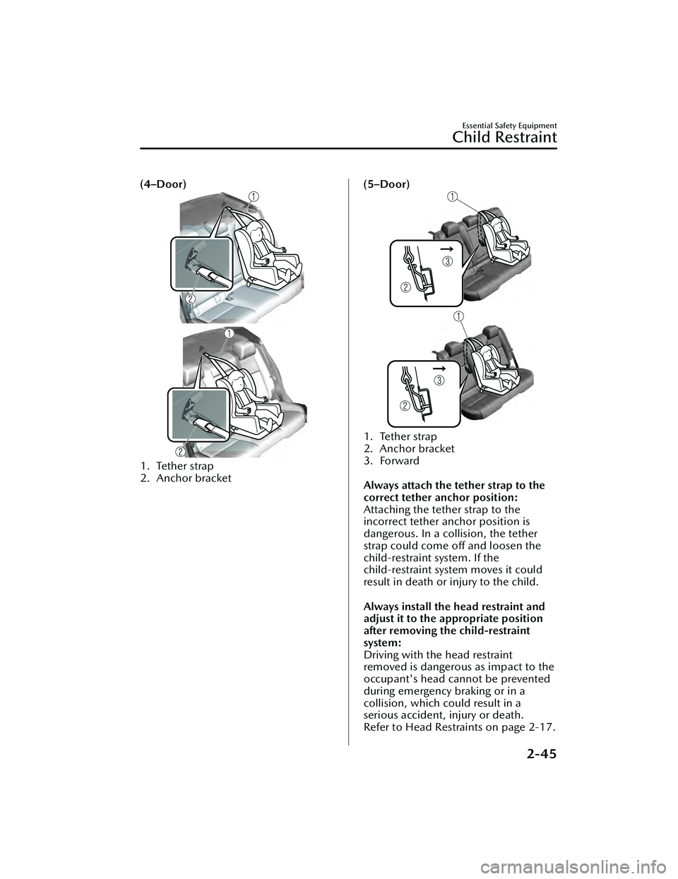 MAZDA MAZDA 2023  Owners Manual (4–Door)
1. Tether strap
2. Anchor bracket
 
(5–Door)
1. Tether strap
2. Anchor bracket
3. Forward
Always attach the tether strap to the
correct tether anchor position:
Attaching the tether strap 