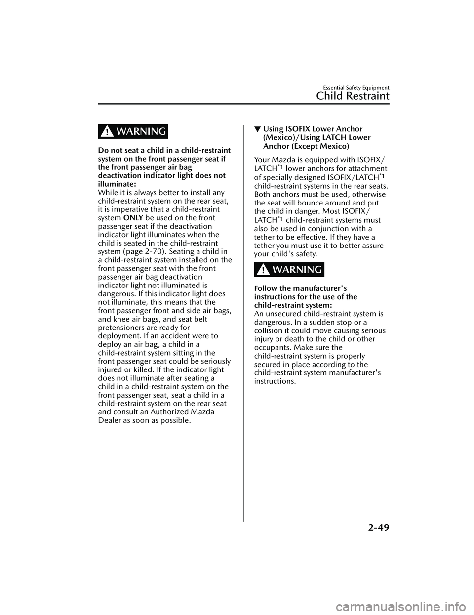 MAZDA MAZDA 2023  Owners Manual WARNING
Do not seat a child in a child-restraint
system on the front passenger seat if
the front passenger air bag
deactivation indicator light does not
illuminate:
While it is always better to instal