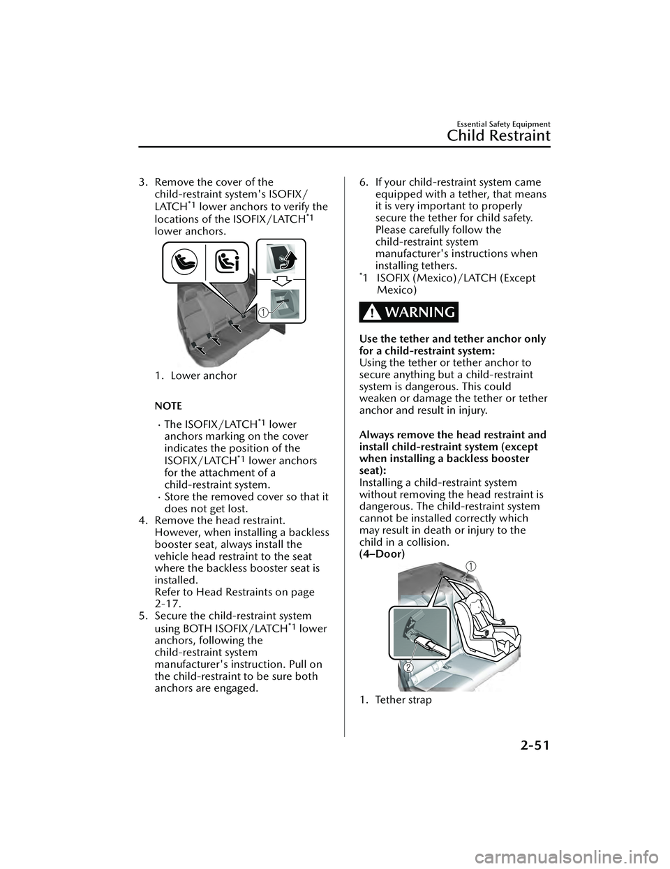 MAZDA MAZDA 2023  Owners Manual 3. Remove the cover of thechild-restraint system's ISOFIX/
LATCH
*1 lower anchors to verify the
locations of the ISOFIX/LATCH*1
lower anchors.
1. Lower anchor
 
NOTE
The ISOFIX/LATCH*1 lower
an