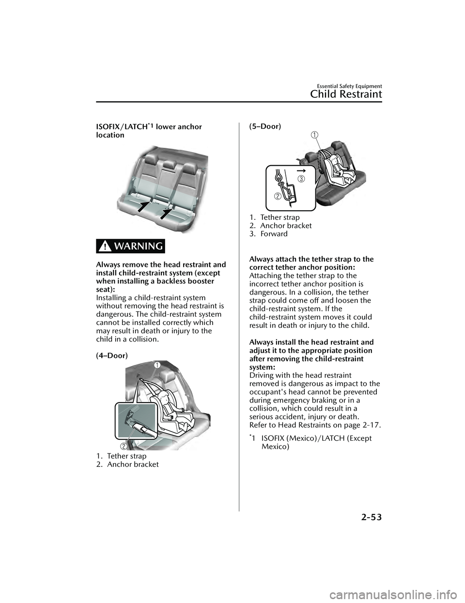 MAZDA MAZDA 2023  Owners Manual ISOFIX/LATCH*1 lower anchor
location
WARNING
Always remove the head restraint and
install child-restraint system (except
when installing a backless booster
seat):
Installing a child-restraint system
w