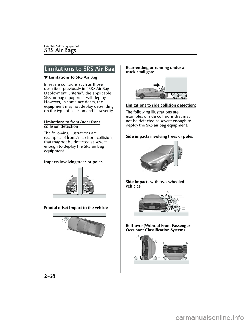 MAZDA MAZDA 2023 Owners Manual Limitations to SRS Air Bag
▼Limitations to SRS Air Bag
In severe collisions such as those
described previously in "SRS Air Bag
Deployment Criteria", the applicable
SRS air bag equipm
ent wil MAZDA MAZDA 2023 Owners Manual Limitations to SRS Air Bag
▼Limitations to SRS Air Bag
In severe collisions such as those
described previously in "SRS Air Bag
Deployment Criteria", the applicable
SRS air bag equipm
ent wil