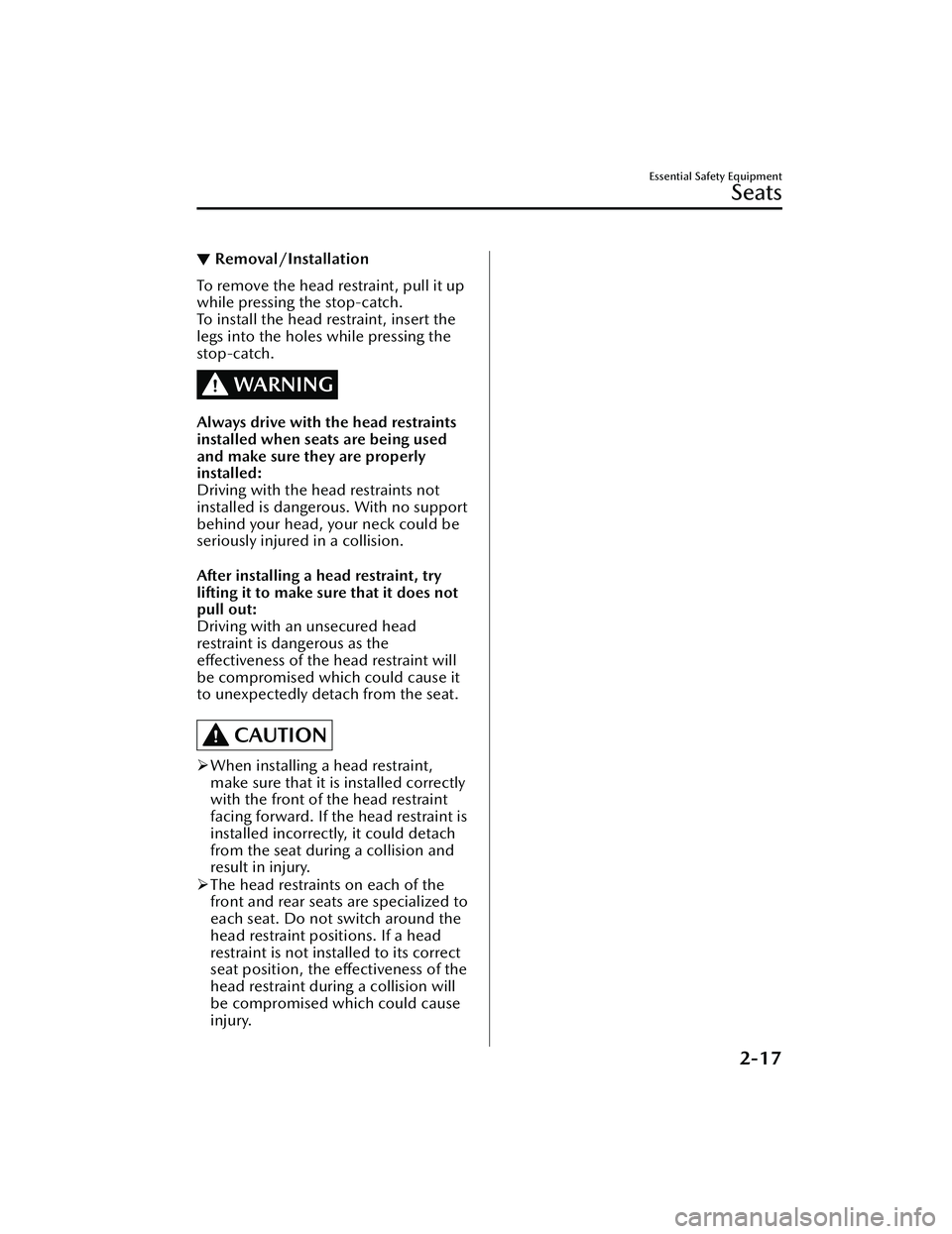MAZDA CX30 2023  Owners Manual ▼Removal/Installation
To remove the head restraint, pull it up
while pressing 
the stop-catch.
To install the head restraint, insert the
legs into the holes while pressing the
stop-catch.
WARNING
Al