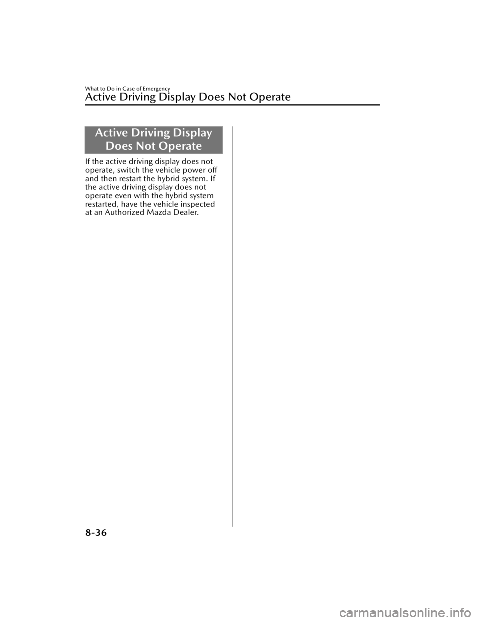 MAZDA CX90 2024  Owners Manual Active Driving DisplayDoes Not Operate
If the active driving display does not
operate, switch the vehicle power  off
and then restart the hybrid system. If
the active driving display does not
operate 