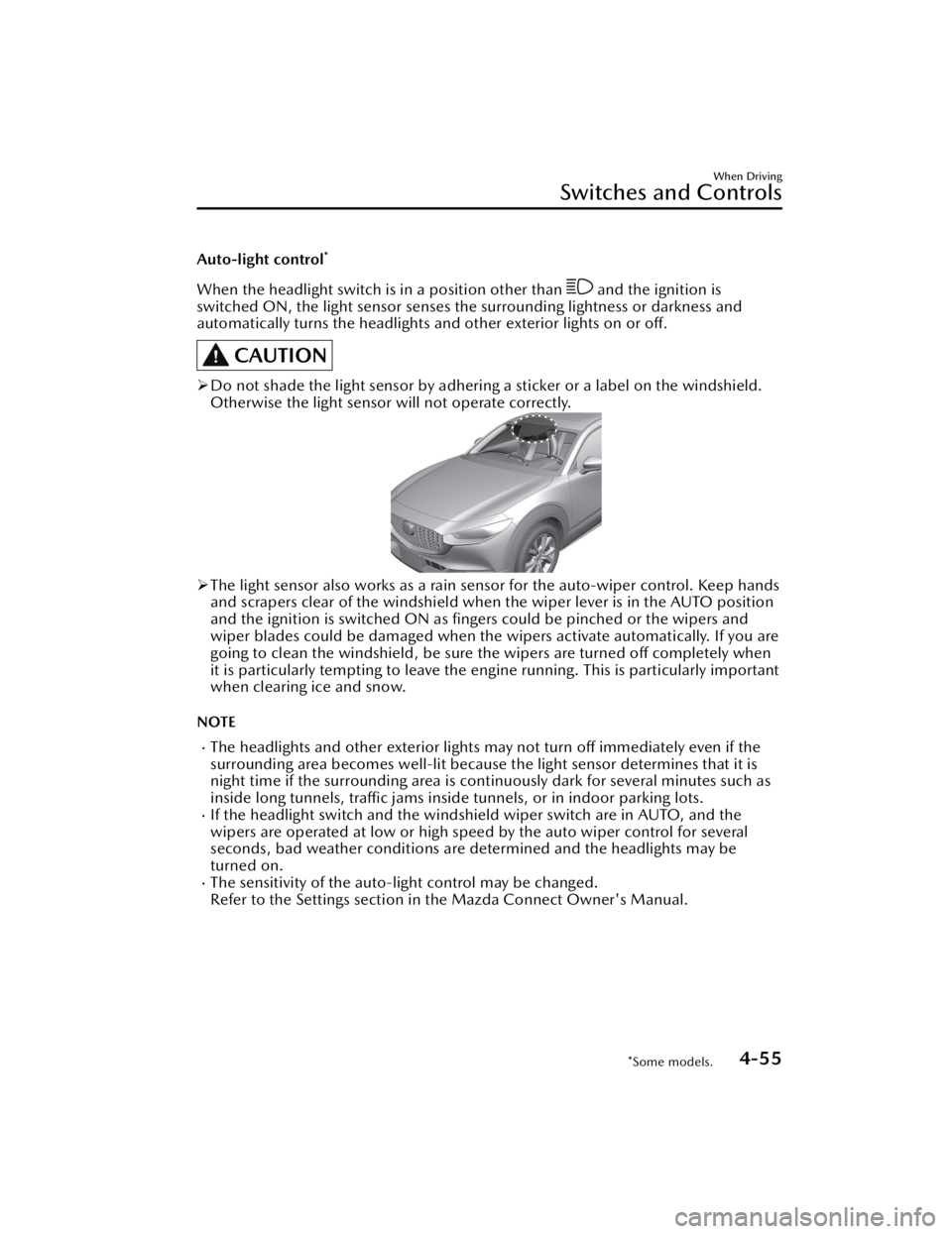 MAZDA CX3 2023  Owners Manual Auto-light control*
When the headlight switch is in a position other than  and the ignition is
switched ON, the light sensor senses th e surrounding lightness or darkness and
automatically turns the h