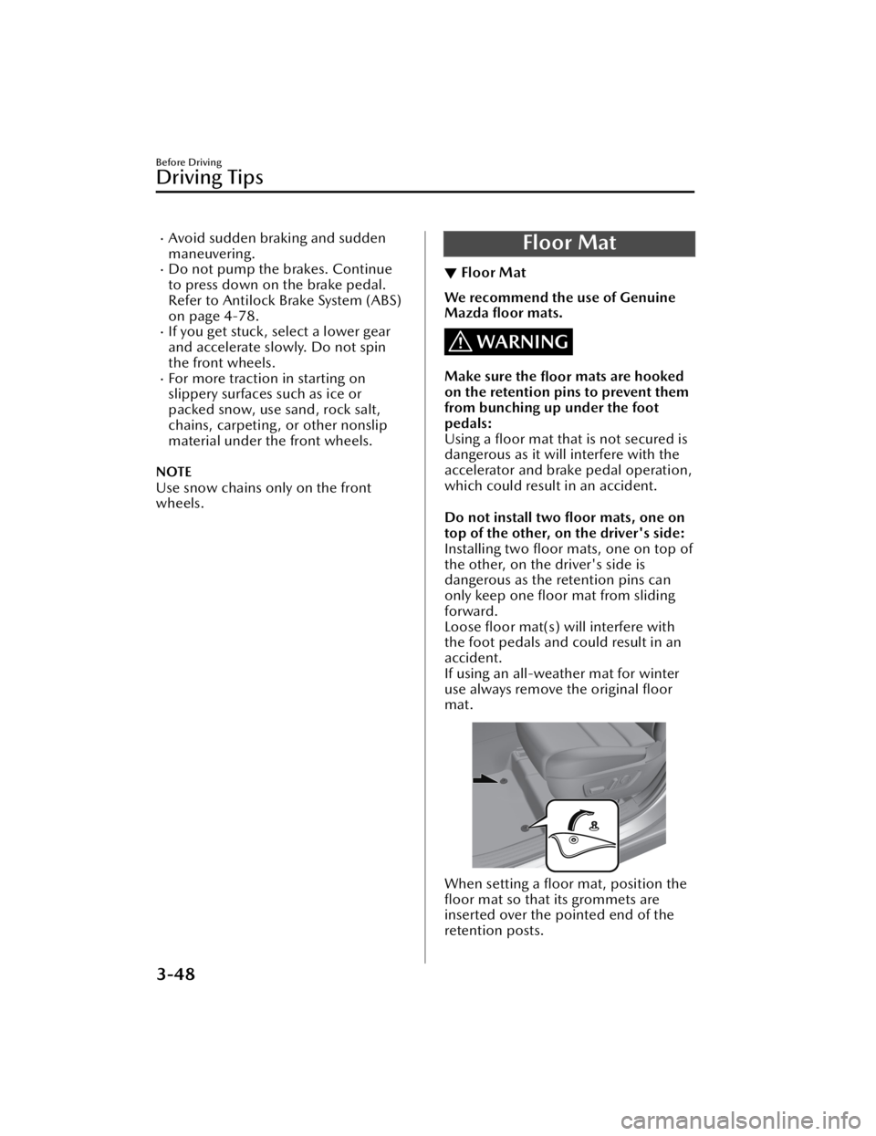 MAZDA CX5 2023  Owners Manual Avoid sudden braking and sudden
maneuvering.
Do not pump the brakes. Continue
to press down on the brake pedal.
Refer to Antilock Brake System (ABS)
on page 4-78.
If you get stuck, select a l