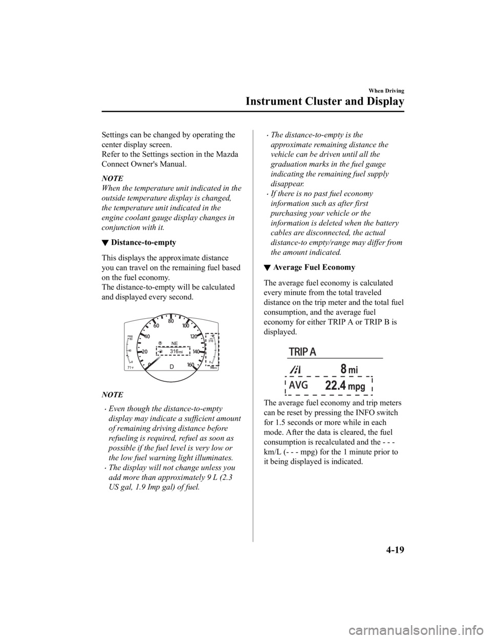 MAZDA CX9 2023  Owners Manual Settings can be changed by operating the
center display screen.
Refer to the Settings section in the Mazda
Connect Owner's Manual.
NOTE
When the temperature unit indicated in the
outside temperatu