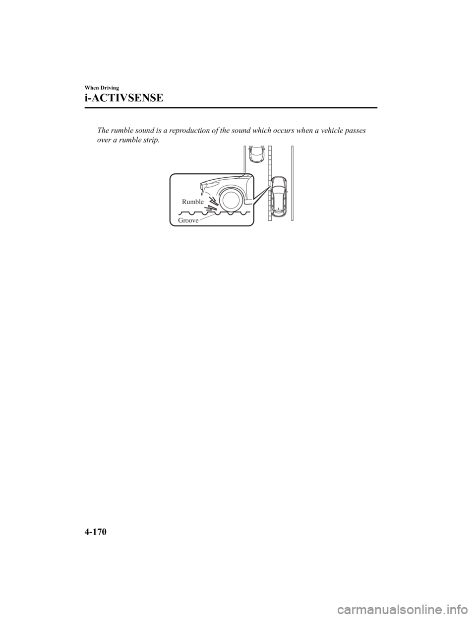 MAZDA CX9 2023  Owners Manual The rumble sound is a reproduction of the sound which occurs when a vehicle passes
over a rumble strip.
Rumble
Groove
When Driving
i-ACTIVSENSE
4-170
CX-9_8LJ2-EA-22H_Edition1_old 2022-6-9 13:33:08 