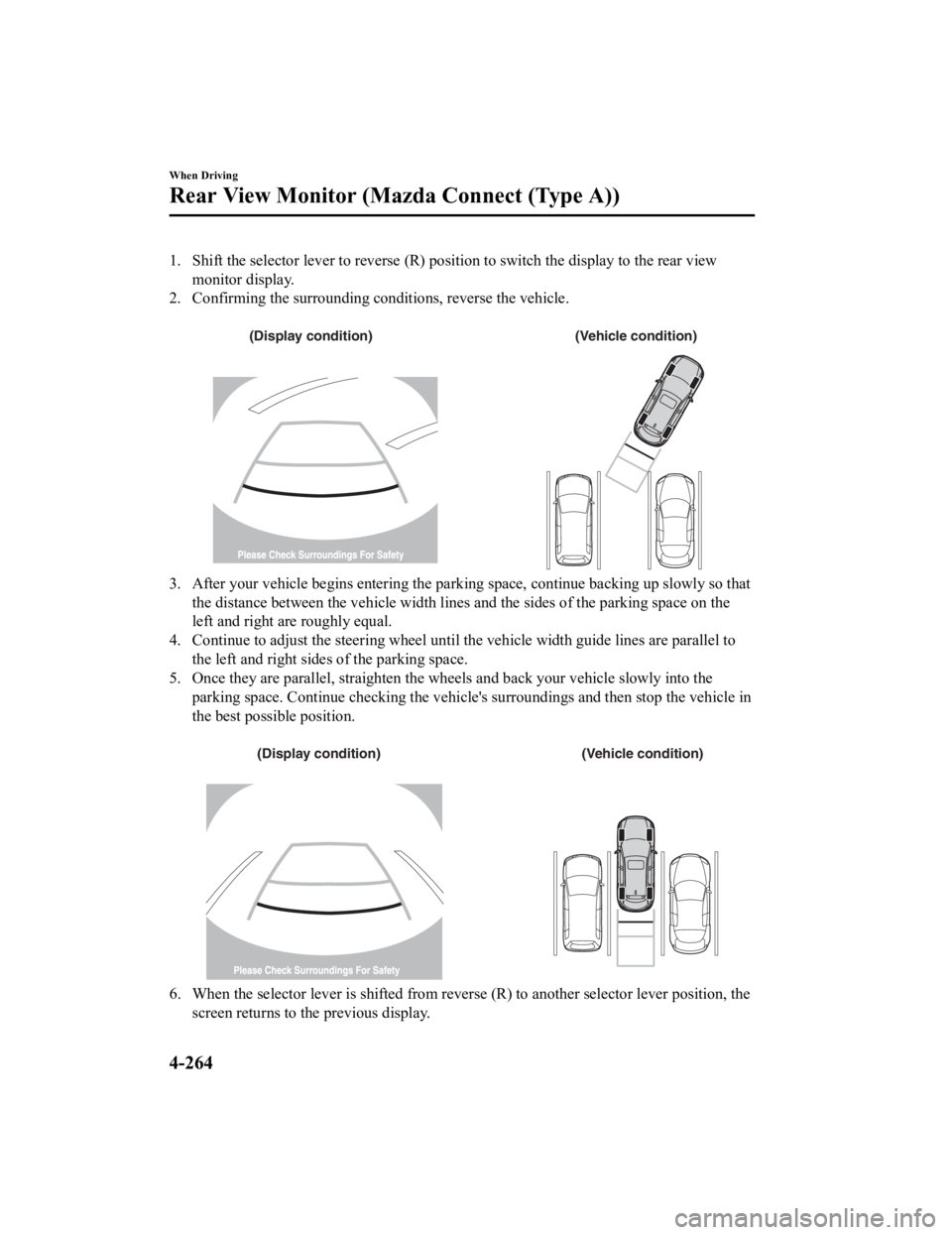MAZDA CX9 2023 Owners Manual 1. Shift the selector lever to reverse (R) position to switch the display to the rear view
monitor display.
2. Confirming the surrounding conditions, reverse the vehicle.
(Display condition) (Vehicl MAZDA CX9 2023 Owners Manual 1. Shift the selector lever to reverse (R) position to switch the display to the rear view
monitor display.
2. Confirming the surrounding conditions, reverse the vehicle.
(Display condition) (Vehicl