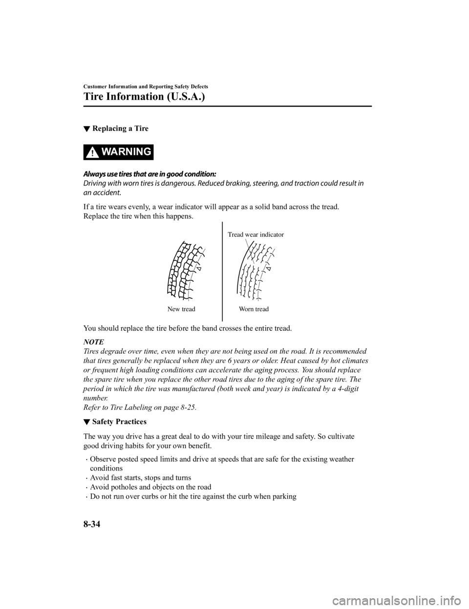 MAZDA CX9 2023  Owners Manual ▼Replacing a Tire
WA R N I N G
Always use tires that are in good condition:
Driving with worn tires is dangerous. Reduce
d braking, steering, and traction could result in
an accident.
If a tire wear
